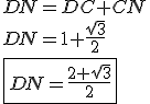3$DN = DC + CN \\ \\ DN = 1 + \frac{\sqrt 3}{2} \\ \\ \fbox{DN = \frac{2+ \sqrt{3}}{2}}